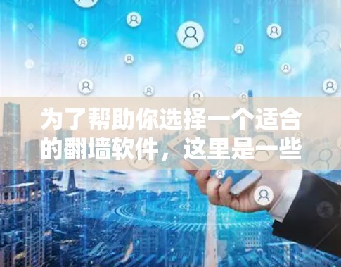 为了帮助你选择一个适合的翻墙软件,这里是一些推荐的工具,根据你的需求和预算进行选择 为了帮助你选择一个适合的翻墙软件,这里是一些推荐的工具,根据你的需求和预算进行选择