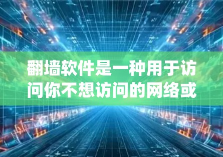 翻墙软件是一种用于访问你不想访问的网络或服务器的工具，通常基于加密协议如N-map或N-map Plus，允许用户访问不常见或不开放的网站。以下是一些推荐的翻墙软件及其使用方法