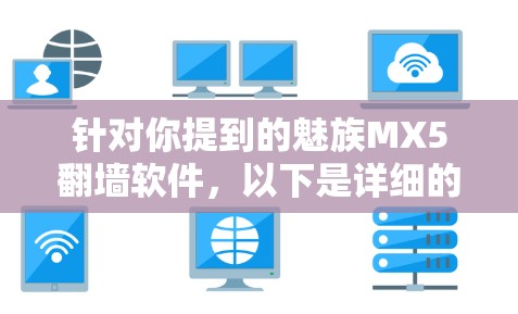 针对你提到的魅族MX5翻墙软件,以下是详细的解决方案和步骤 针对你提到的魅族MX5翻墙软件,以下是详细的解决方案和步骤