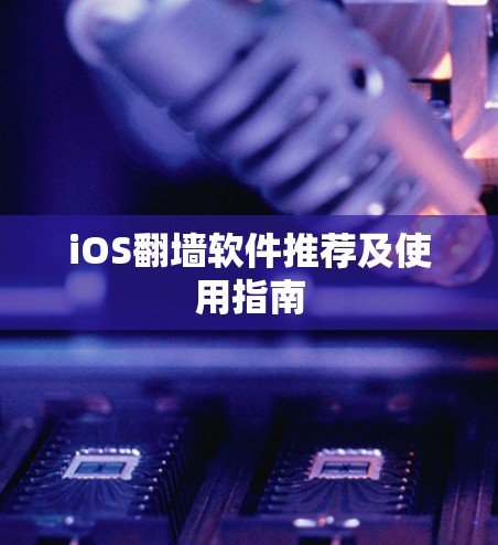 iOS翻墙软件推荐及使用指南 iOS翻墙软件推荐及使用指南