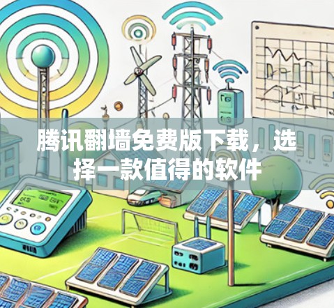 腾讯翻墙免费版下载，选择一款值得的软件