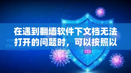在遇到翻墙软件下文档无法打开的问题时,可以按照以下步骤进行处理 在遇到翻墙软件下文档无法打开的问题时,可以按照以下步骤进行处理