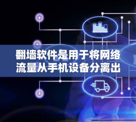 翻墙软件是用于将网络流量从手机设备分离出来,以便于管理和优化设备的网络使用。以下是一些常见的手机翻墙软件和工具,它们可以帮助用户实现翻墙功能 翻墙软件是用于将网络流量从手机设备分离出来,以便于管理和优化设备的网络使用。以下是一些常见的手机翻墙软件和工具,它们可以帮助用户实现翻墙功能