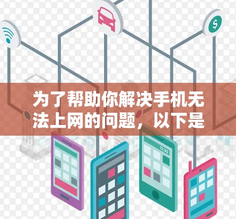 为了帮助你解决手机无法上网的问题,以下是分步骤的建议 为了帮助你解决手机无法上网的问题,以下是分步骤的建议
