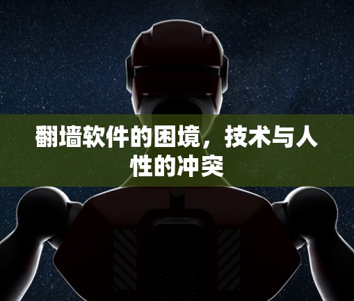 翻墙软件的困境,技术与人性的冲突 翻墙软件的困境,技术与人性的冲突