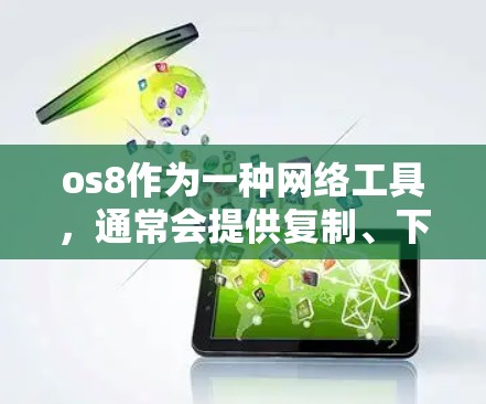 os8作为一种网络工具,通常会提供复制、下载和分享等功能,这些功能可能涉及翻墙。以下是对os8翻墙功能的详细分析 os8作为一种网络工具,通常会提供复制、下载和分享等功能,这些功能可能涉及翻墙。以下是对os8翻墙功能的详细分析