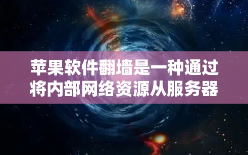 苹果软件翻墙是一种通过将内部网络资源从服务器转移到用户电脑上，实现文件共享和访问的技术。以下是对该技术的详细分析