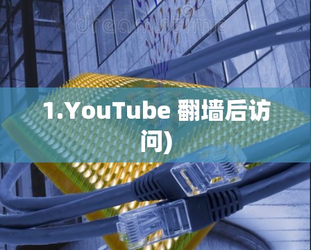 1.YouTube 翻墙后访问) 1.YouTube 翻墙后访问)