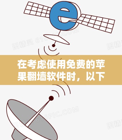 在考虑使用免费的苹果翻墙软件时，以下是一些综合考虑的因素和建议