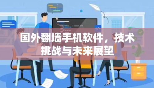 国外翻墙手机软件,技术挑战与未来展望 国外翻墙手机软件,技术挑战与未来展望