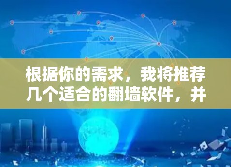 根据你的需求，我将推荐几个适合的翻墙软件，并详细说明它们的特点和适用场景。以下是一个结构化的推荐