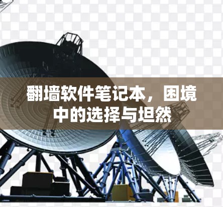 翻墙软件笔记本,困境中的选择与坦然 翻墙软件笔记本,困境中的选择与坦然
