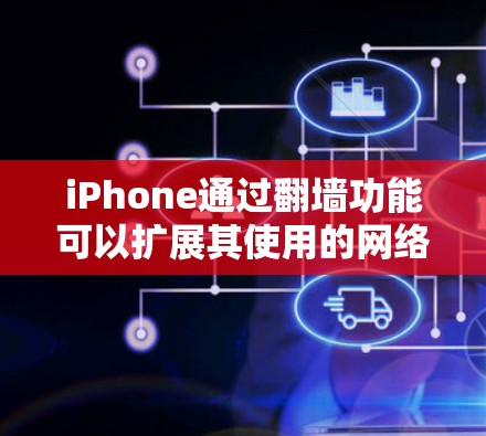 iPhone通过翻墙功能可以扩展其使用的网络服务范围，提供不同的连接方式，如从Wi-Fi切换到移动数据，或反之。以下是一些功能丰富且易于使用的翻墙应用和工具，帮助用户利用翻墙扩展其使用范围