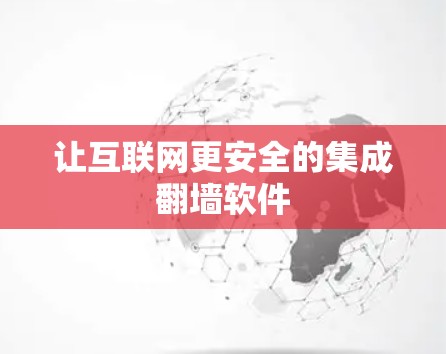 让互联网更安全的集成翻墙软件 让互联网更安全的集成翻墙软件