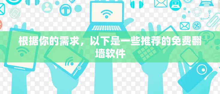 根据你的需求,以下是一些推荐的免费翻墙软件 根据你的需求,以下是一些推荐的免费翻墙软件
