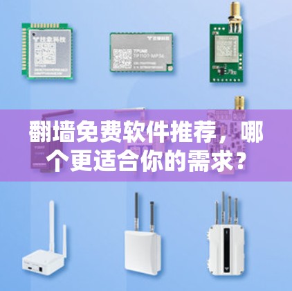 翻墙免费软件推荐,哪个更适合你的需求? 翻墙免费软件推荐,哪个更适合你的需求?