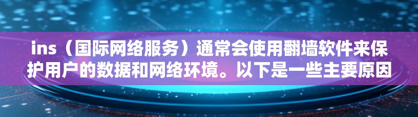 ins（国际网络服务）通常会使用翻墙软件来保护用户的数据和网络环境。以下是一些主要原因