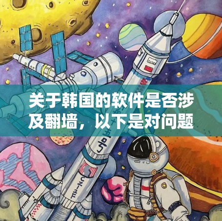 关于韩国的软件是否涉及翻墙，以下是对问题的系统性解答