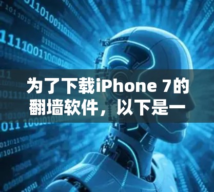 为了下载iPhone 7的翻墙软件,以下是一些建议和步骤 为了下载iPhone 7的翻墙软件,以下是一些建议和步骤