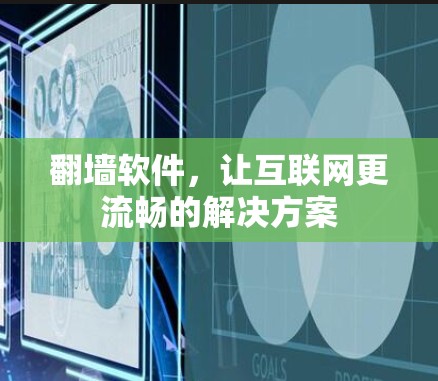 翻墙软件,让互联网更流畅的解决方案 翻墙软件,让互联网更流畅的解决方案