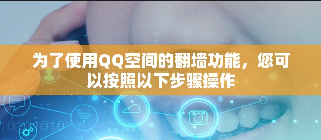 为了使用QQ空间的翻墙功能，您可以按照以下步骤操作