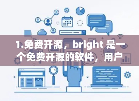 1.免费开源，bright 是一个免费开源的软件，用户可以下载并使用