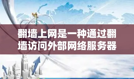 翻墙上网是一种通过翻墙访问外部网络服务器的技术，使用户能够访问更多内容。以下是使用翻墙后的软件的步骤和注意事项