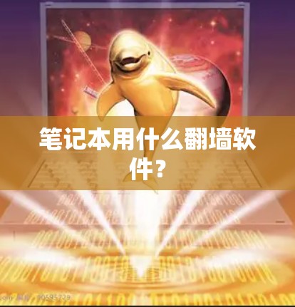 笔记本用什么翻墙软件？