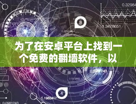 为了在安卓平台上找到一个免费的翻墙软件，以下是一个有条理的推荐和建议