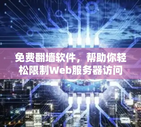 免费翻墙软件，帮助你轻松限制Web服务器访问
