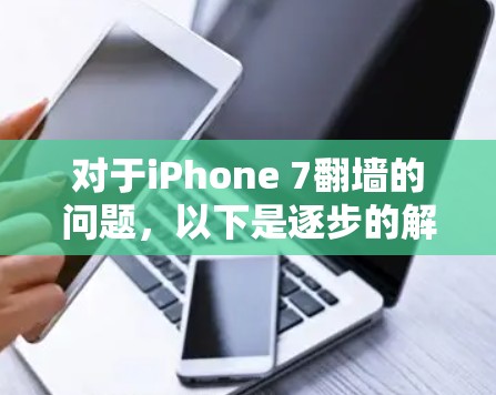 对于iPhone 7翻墙的问题,以下是逐步的解决方案