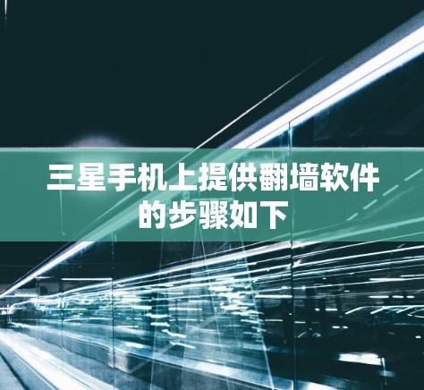 三星手机上提供翻墙软件的步骤如下