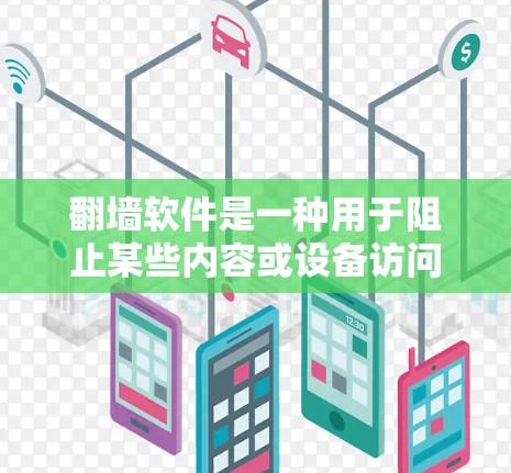 翻墙软件是一种用于阻止某些内容或设备访问特定网络环境的工具。以下是一些关于翻墙软件的详细信息 翻墙软件是一种用于阻止某些内容或设备访问特定网络环境的工具。以下是一些关于翻墙软件的详细信息
