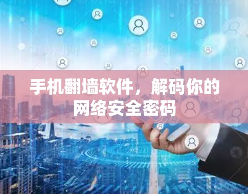 手机翻墙软件,解码你的网络安全密码