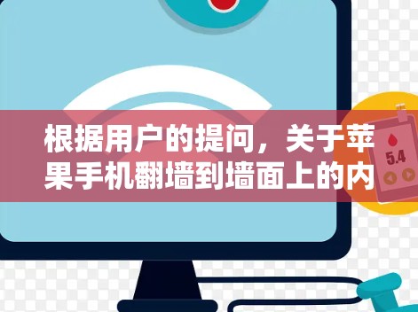 根据用户的提问，关于苹果手机翻墙到墙面上的内容，以下是逐步的解释和答案