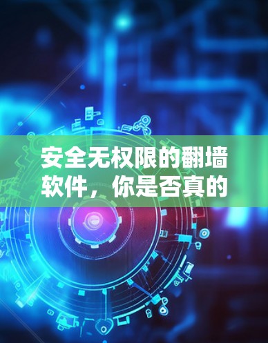 安全无权限的翻墙软件，你是否真的需要访问所有网站？