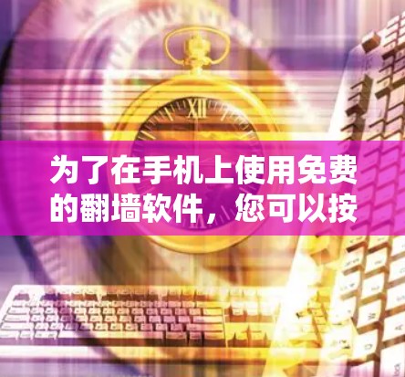 为了在手机上使用免费的翻墙软件，您可以按照以下步骤操作