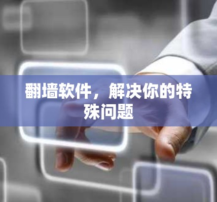 翻墙软件，解决你的特殊问题