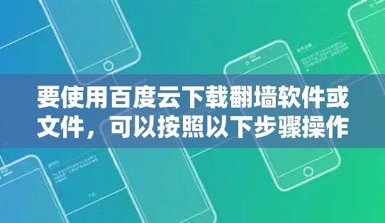 要使用百度云下载翻墙软件或文件，可以按照以下步骤操作