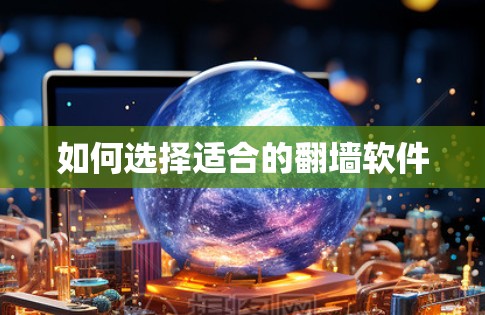 如何选择适合的翻墙软件