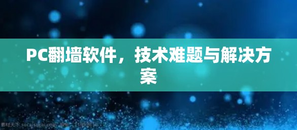 PC翻墙软件，技术难题与解决方案