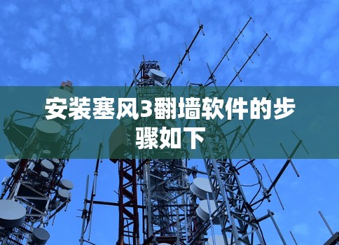 安装塞风3翻墙软件的步骤如下