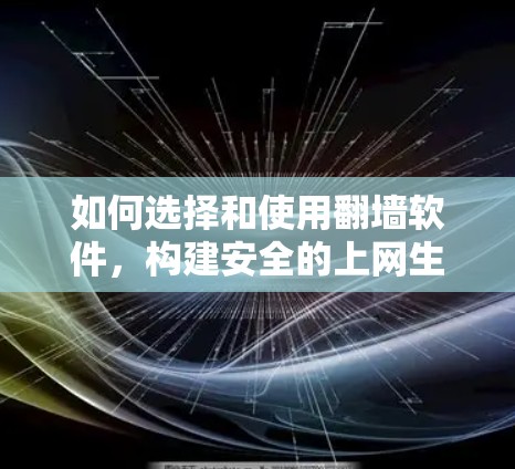 如何选择和使用翻墙软件，构建安全的上网生态