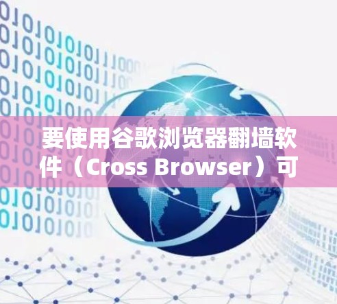 要使用谷歌浏览器翻墙软件（Cross Browser）可以使用 Cross Browser插件，这是一个跨平台的浏览器插件，可以在 Mac上使用。以下是具体步骤