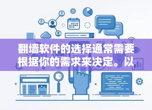 翻墙软件的选择通常需要根据你的需求来决定。以下是一些常见的翻墙软件推荐，供你参考