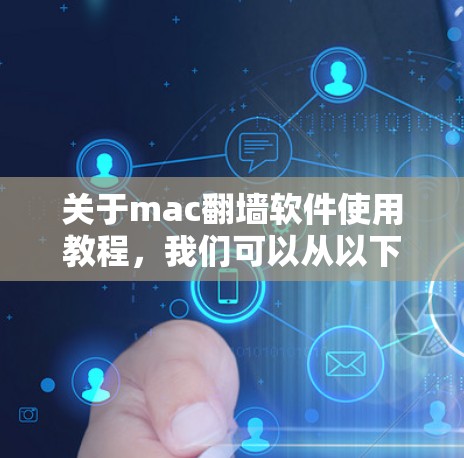 关于mac翻墙软件使用教程，我们可以从以下几个方面来详细介绍
