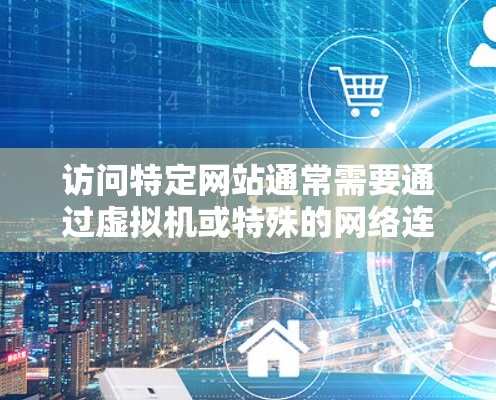 访问特定网站通常需要通过虚拟机或特殊的网络连接来配置访问权限。以下是一些步骤，可以帮助您访问菲利宾政府的软件或网站
