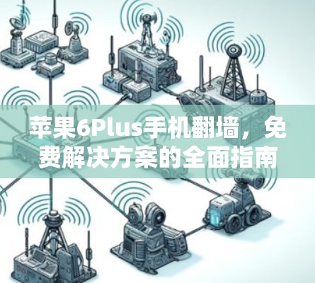 苹果6Plus手机翻墙，免费解决方案的全面指南