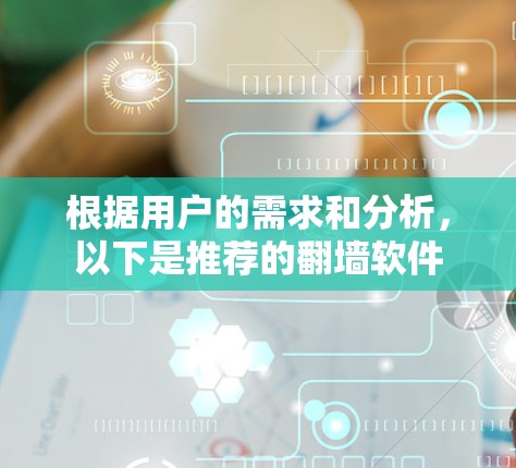 根据用户的需求和分析，以下是推荐的翻墙软件