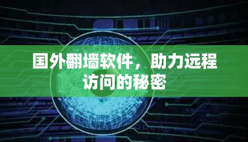 国外翻墙软件，助力远程访问的秘密